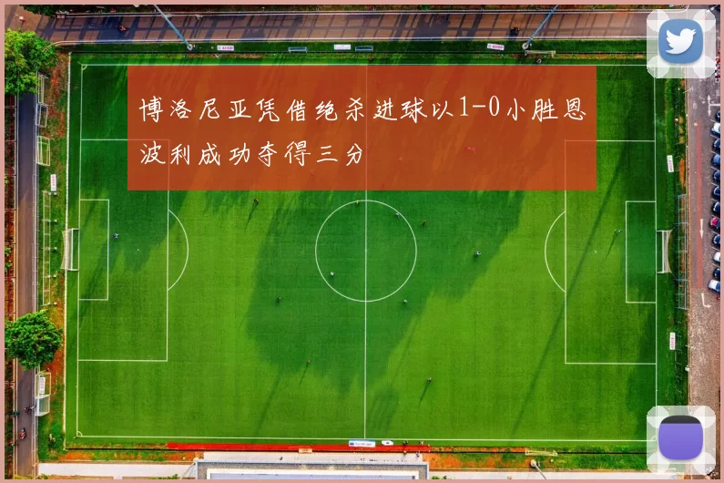 博洛尼亚凭借绝杀进球以1-0小胜恩波利成功夺得三分